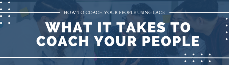 What It Takes To Coach Your People